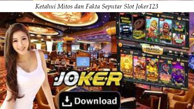 Ketahui Mitos dan Fakta Seputar Slot Joker123